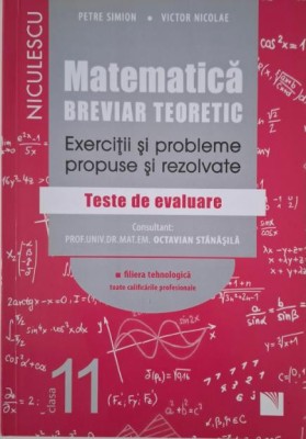 Matematica, clasa a XI-a. Breviar teoretic. Exercitii si probleme propuse si rezolvate. Teste de evaluare. Filiera tehnologica &amp;ndash; Petre Simion, Victor foto