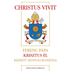 Christus vivit - Ferenc p&aacute;pa Krisztus &eacute;l kezdetű apostoli buzd&iacute;t&aacute;sa - Ferenc p&aacute;pa