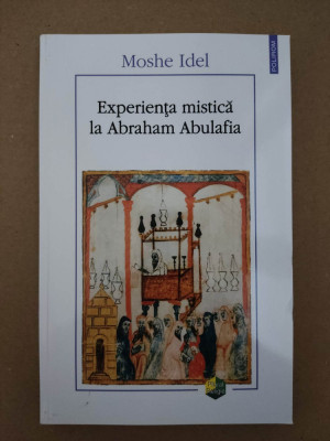 MOSHE IDEL - EXPERIENTA MISTICA LA ABRAHAM ABULAFIA (CABALA, 2019, 246 p.) foto