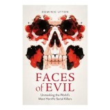 Faces of Evil Unmasking the World's Most Horrific Serial Killers