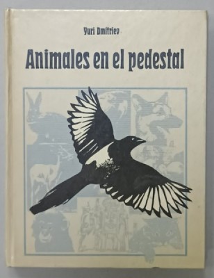 ANIMALES EN EL PEDESTAL de YURI DMITRIEV , TEXT IN LIMBA SPANIOLA , 1989 foto