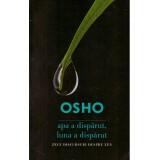 Osho - Apa a disparut, luna a disparut. Zece discursuri despre Zen -
