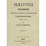 Okm&aacute;nyt&aacute;r Magyarorsz&aacute;g f&uuml;ggetlens&eacute;gi harcz&aacute;nak t&ouml;rt&eacute;net&eacute;hez 1848-1849 I.k&ouml;tet - Pap D&eacute;nes