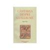 Cantarea despre Guillaume - Editie Bilingva Romana-Franceza - Polirom 2019 - Roman