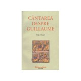 - Cantarea despre Guillaume - ed. bilingva - 127996