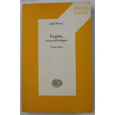 LOGICA , TEORIA DELL &#039;INDAGINE , VOLUME PRIMO di JOHN DEWEY , TEXT IN LIMBA ITALIANA , 1974