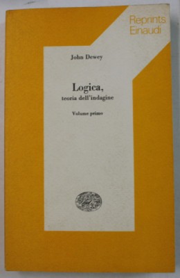 LOGICA , TEORIA DELL &amp;#039;INDAGINE , VOLUME PRIMO di JOHN DEWEY , TEXT IN LIMBA ITALIANA , 1974 foto