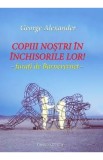 Copiii nostri in inchisorile lor! - George Alexander