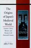 The Origins of Japans Medieval World: Courtiers, Clerics, Warriors, and Peasants in the Fourteenth Century
