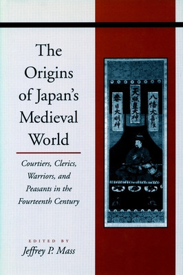 The Origins of Japans Medieval World: Courtiers, Clerics, Warriors, and Peasants in the Fourteenth Century foto