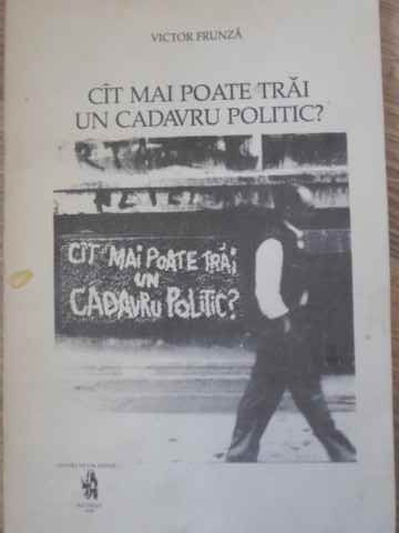 CAT MAI POATE TRAI UN CADAVRU POLITIC? (CU DEDICATIA AUTORULUI)-VICTOR FRUNZA