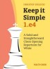 Keep It Simple: 1.E4: A Solid and Straightforward Chess Opening Repertoire for White