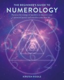 The Beginner's Guide to Numerology: Harness the Energy of Numbers to Discover Your Personal Power and Manifest Your Best Life