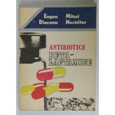 ANTIBIOTICE BETA - LACTAMICE de EUGEN DIACONU si MIHAI NECHIFOR , 1988