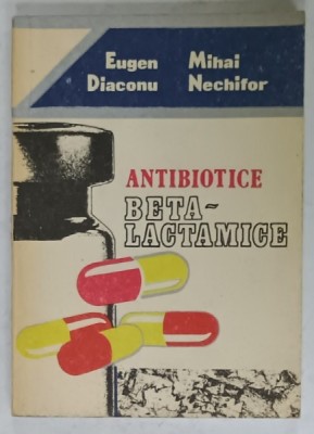 ANTIBIOTICE BETA - LACTAMICE de EUGEN DIACONU si MIHAI NECHIFOR , 1988 foto