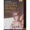 REGINA MARIA ULTIMA DORINTA - TATIANA NICULESCU BRAN, Humanitas