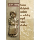 Szumir (babyloni) &ouml;r&ouml;ks&eacute;g az ural-alt&aacute;ji n&eacute;pek vall&aacute;si &eacute;let&eacute;ben - Dr. Varga Zsigmond