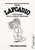 Cumpara ieftin Povestea unchiului Shelby despre Lafcadio, leul care nu s-a lasat pagubas/Shel Silverstein
