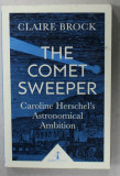 THE COMET SWEEPER , CAROLINE HERSCHEL &#039;S ASTRONOMICAL AMBITION by CLAIRE BROCK , 2017