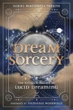 Dream Sorcery: The Ritual &amp;amp; Magick of Lucid Dreaming