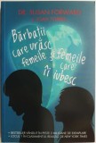 Barbatii care urasc femeile si femeile care ii iubesc &ndash; Susan Forward, Joan Torres