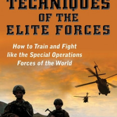 Secret Techniques of Elite Forces: How to Train and Fight Like the Special Operations Forces of the World