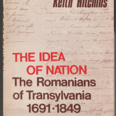 Keith Hitchins - The Idea of Nation The Romanians of Transylvania (lb. engleza)