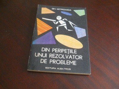 Din Peripetiile Unui Rezolvator De Probleme - Gh. Mitroaica , Carte Noua, 1987 foto
