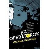 Az oper&aacute;torok - Amerika afganiszt&aacute;ni h&aacute;bor&uacute;j&aacute;nak őr&uuml;lt &eacute;s f&eacute;lelmetes t&ouml;rt&eacute;nete bel&uuml;lről - Michael Hastings