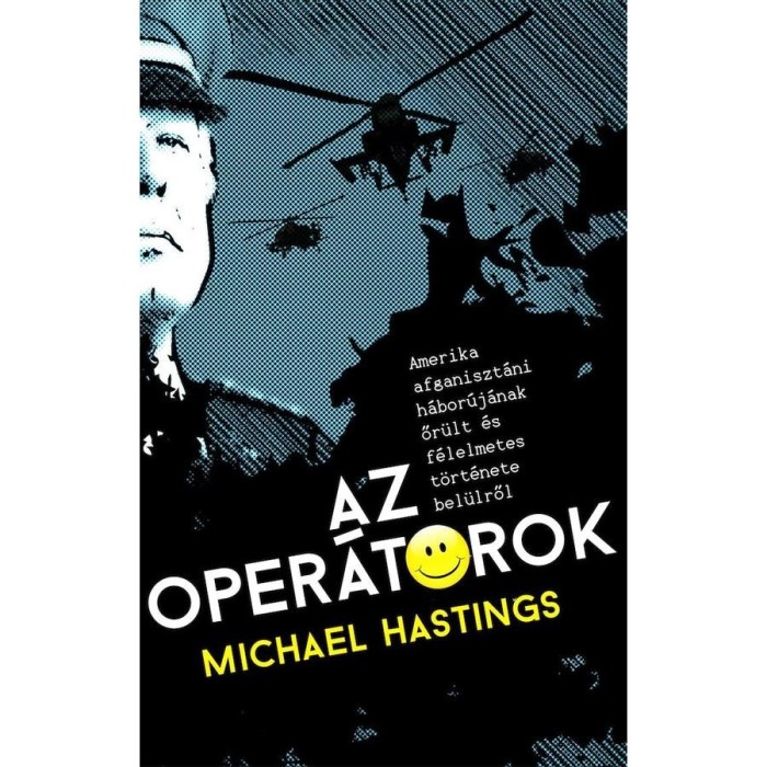 Az oper&aacute;torok - Amerika afganiszt&aacute;ni h&aacute;bor&uacute;j&aacute;nak őr&uuml;lt &eacute;s f&eacute;lelmetes t&ouml;rt&eacute;nete bel&uuml;lről - Michael Hastings
