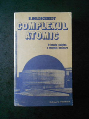 B. Goldschmidt - Complexul atomic. O istorie politica a energiei nucleare foto