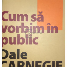 Dale Carnegie - Cum să vorbim în public (editia 2008)