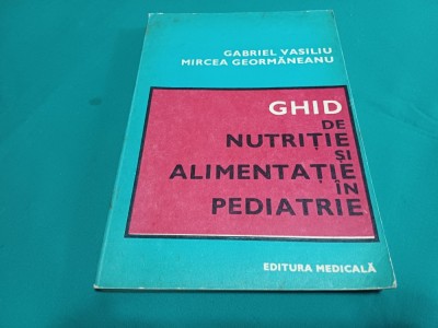 GHID DE NUTRIȚIE ȘI ALIMENTAȚIE &amp;Icirc;N PEDIATRIE * GABRIEL VASILIEU * 1984 * 52 foto