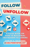 Follow To Unfollow: A Guidebook in How to Build Real Instagram Followers