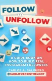 Follow To Unfollow: A Guidebook in How to Build Real Instagram Followers