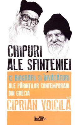 Chipuri Ale Sfinteniei. 12 Biografii Si Invataturi Ale Parintilor Contemporani Din Grecia, Ciprian Voicila - Editura Predania foto