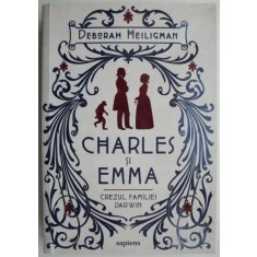 Charles si Emma. Crezul familiei Darwin &ndash; Deborah Heiligman