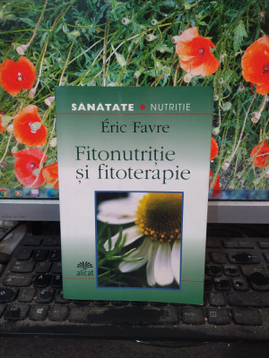 Fitonutritțe și fitoterapie, Eric Favre, editura Alicat, București 2005, 001 foto