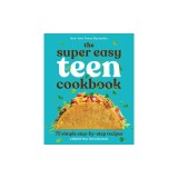 The Super Easy Teen Cookbook: 75 Simple Step-By-Step Recipes