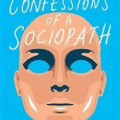 Confessions of a Sociopath: A Life Spent Hiding in Plain Sight - M.E. Thomas