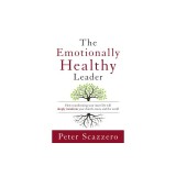 The Emotionally Healthy Leader: How Transforming Your Inner Life Will Deeply Transform Your Church, Team, and the World