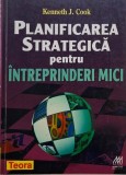 Planificare Strategica Intreprinderi Mici - Kenneth J. Cook - Carte Noua/Anticariat