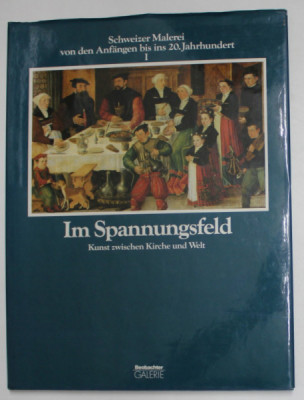 IM SPANNUGSFELD - KUNST ZWISCHEN KIRCHE UND WELT - SCHWEIZER MALEREI VON DEN ANFANGEN BIS INS 20 JAHRHUNDERT , VOL. I , 1985 foto