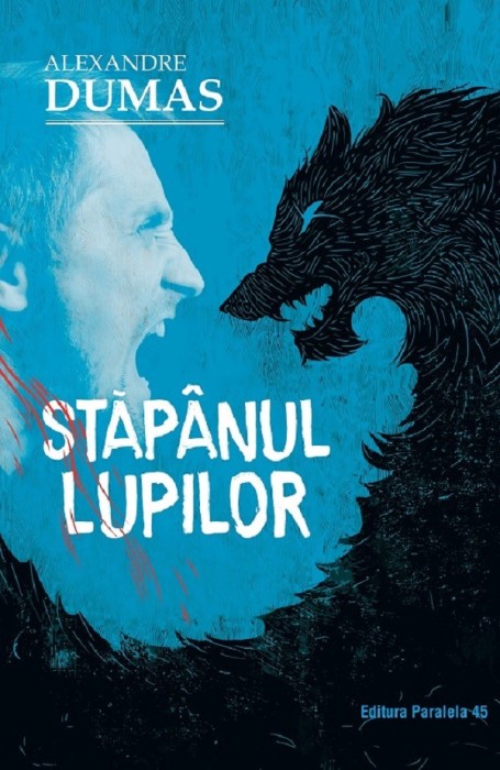 Stapanul Lupilor. Ed. 2, Alexandre Dumas - Editura Paralela 45