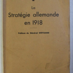 LA STRATEGIE ALLEMANDE EN 1918 , AVEC II CROQUIS HORS TEXTE par GENERAL LOIZEAU , 1934 , PREZINTA SUBLINIERI CU CREIONUL