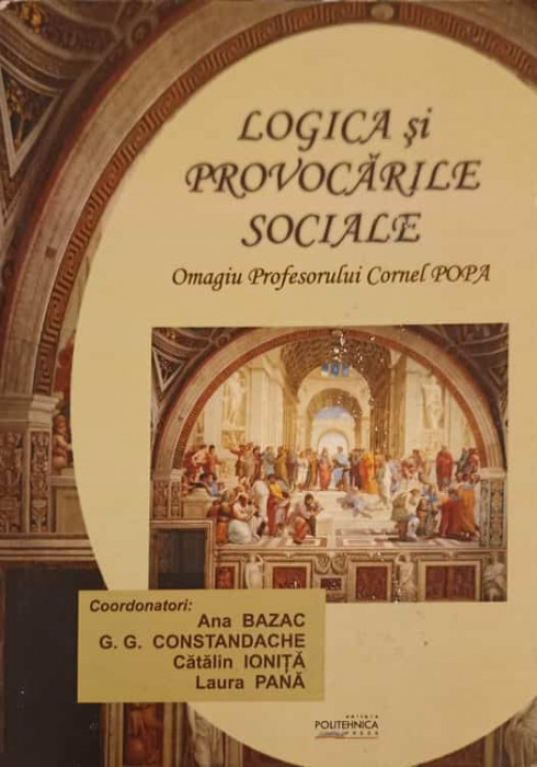 LOGICA SI PROVOCARILE SOCIALE. OMAGIU PROFESORULUI CORNEL POPA, LA 75 ANI-ANA BAZAC, G.G. CONSTANDACHE, C. -246580
