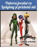 Puterea jocului cu Ladybug si prietenii sai. Carte de activitati