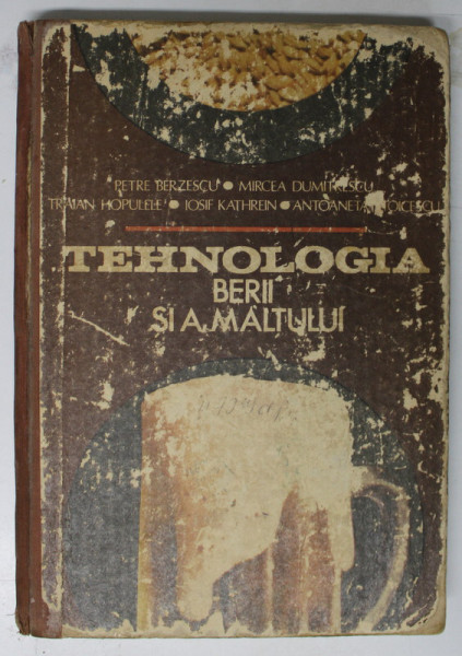 TEHNOLOGIA BERII SI A MALTULUI de PETRE BERZESCU , MIRCEA DUMITRESCU , ANTONETA STOICESCU , 1981 *PREZINTA SUBLINIERI SI INSEMNARI