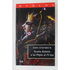 SCURTA DOMNIE A LUL PEPIN AL IV - LEA - O SCORNEALA de JOHN STEINBECK , 2003