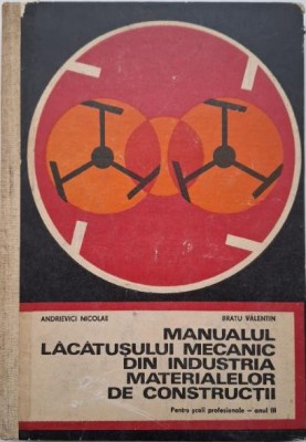 Manualul lacatusului mecanic din industria materialelor de constructii. Pentru scoli profesionale &amp;ndash; anul III &amp;ndash; Andrievici Nicolae, Bratu Valentin (cop foto